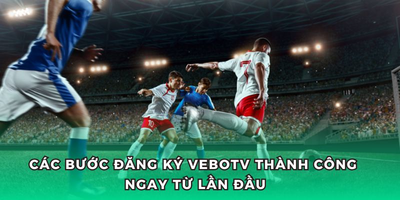 Đăng ký VeboTV để trở thành hội viên chính thức của nhà cái.