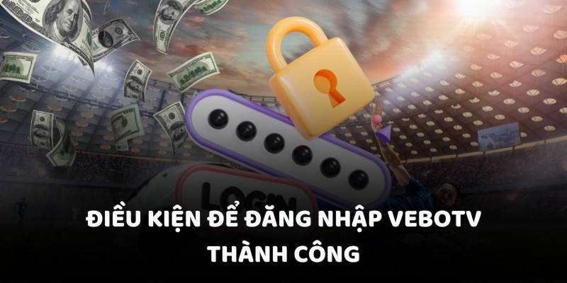Điều kiện để đăng nhập Vebotv thành công