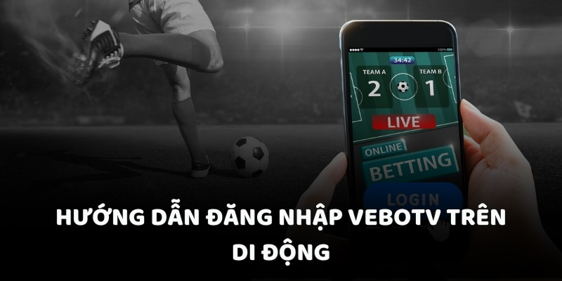 Hướng dẫn đăng nhập Vebotv trên di động