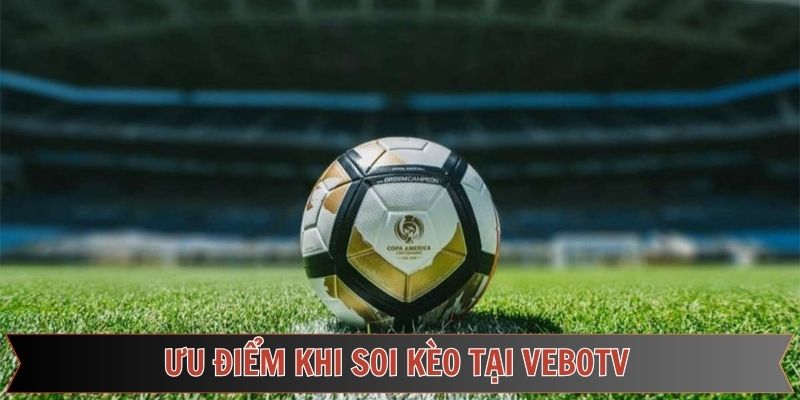 Điểm mạnh nổi trội tại soi kèo Vebotv